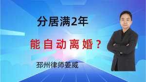 邳州律师姜威:分居满两年能自动离婚吗?怎么证明分居事实?这3点很重要-邳州律师姜威